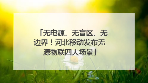 无电源、无盲区、无边界！河北移动发布无源物联四大场景